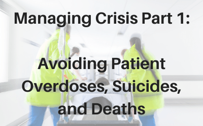 Webinar: Managing Crisis Part 1: Avoiding Patient Overdoses, Suicides, and Deaths
