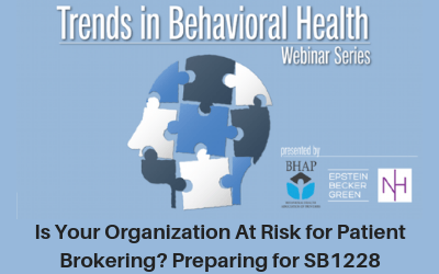 Webinar: Is Your Organization At Risk for Patient Brokering? Preparing for SB1228 and Impeding Changes in California’s Regulation of Addiction Treatment Marketing