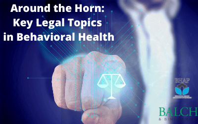 a photo of a man in a suit pointing at the screen, and at his finger is a symbol of the justice scales. The BHAP and Balch logos are on the lower right. Text reads 'Around the Horn: Key Legal Topics in Behavioral Health'
