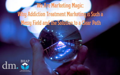Webinar: We Are Marketing Magic: Why Addiction Treatment Marketing is Such a Messy Field and the Solution to a Clear Path