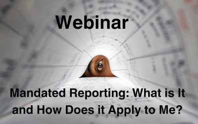 Webinar: Mandated Reporting: What is It and How Does it Apply to Me?