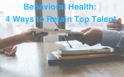 a photo of two hands across a desk, one handing of a stack of paper to the other (like a resume). Text reads 'Behavioral Health: 4 Ways to Retain Top Talent'