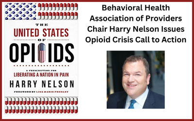 Behavioral Health Association of Providers Chair Harry Nelson Issues Opioid Crisis Call to Action