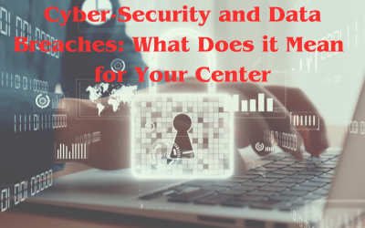 Cyber-Security and Data Breaches: What Does it Mean for Your Center