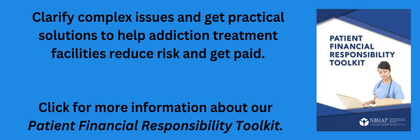 an image of the cover of the Patient Financial Responsibility Toolkit. 'Clarify complex issues and get practical solutions to help addiction treatment facilities reduce risk and get paid. Click for more information about our 'Patient Financial Responsibility Toolkit.'
