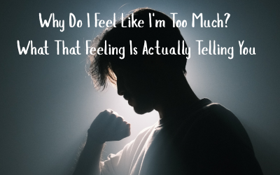 Why Do I Feel Like I’m Too Much? What That Feeling Is Actually Telling You