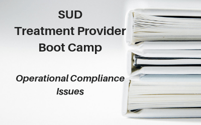 SUD Treatment Provider Boot Camp - Operational Compliance Issues